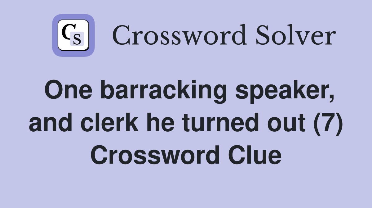 One barracking speaker, and clerk he turned out (7) Crossword Clue