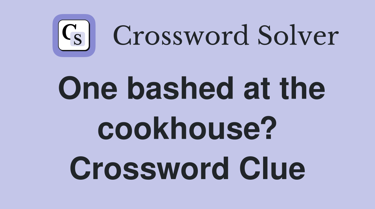 One bashed at the cookhouse? Crossword Clue