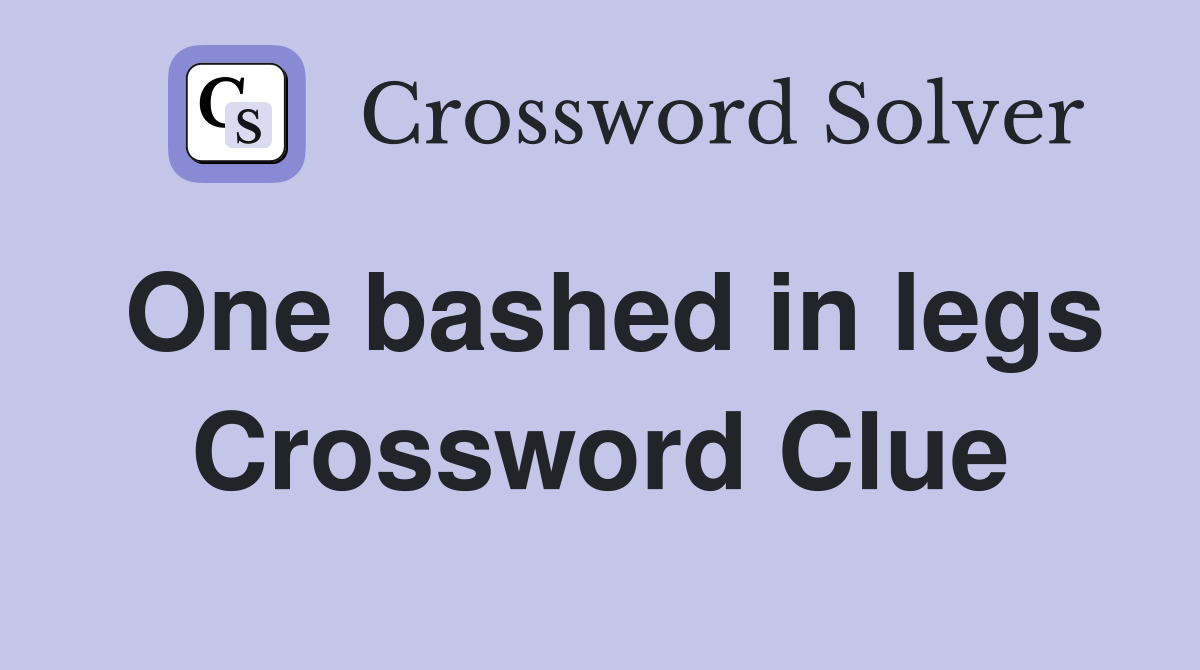 One bashed in legs Crossword Clue