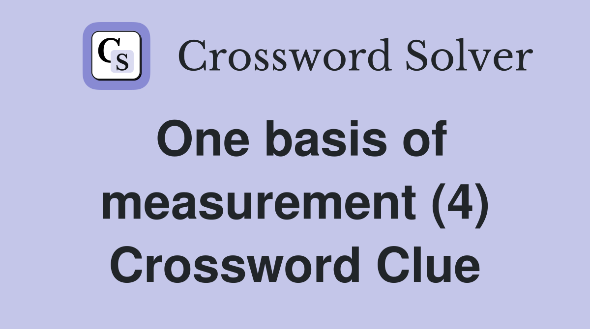 One basis of measurement (4) Crossword Clue