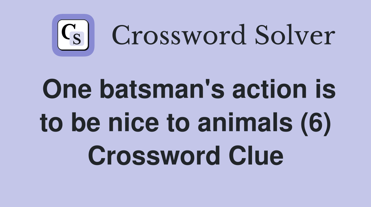One batsman's action is to be nice to animals (6) Crossword Clue