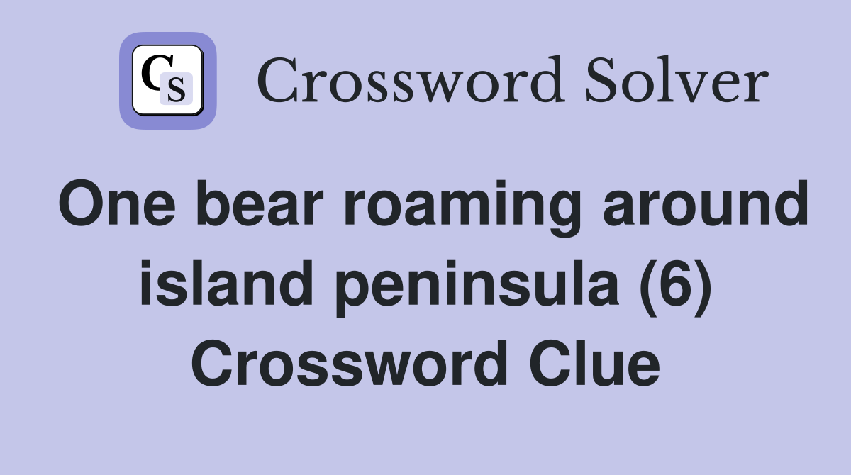 One bear roaming around island peninsula (6) Crossword Clue