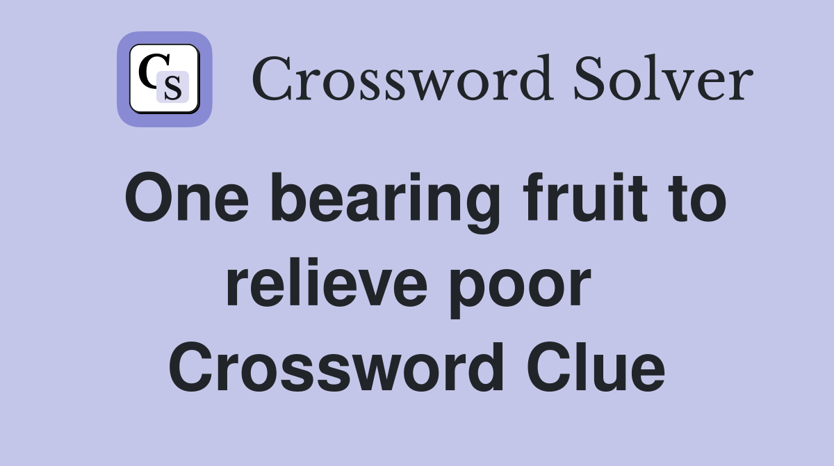 One bearing fruit to relieve poor  Crossword Clue