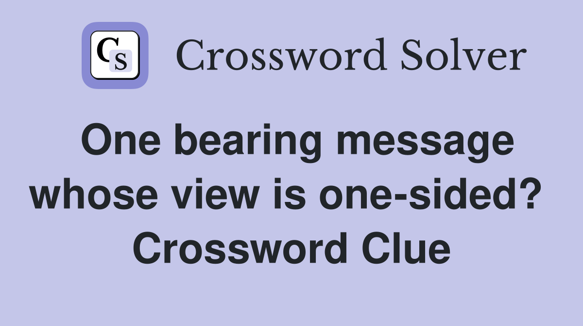 One bearing message whose view is one-sided?  Crossword Clue