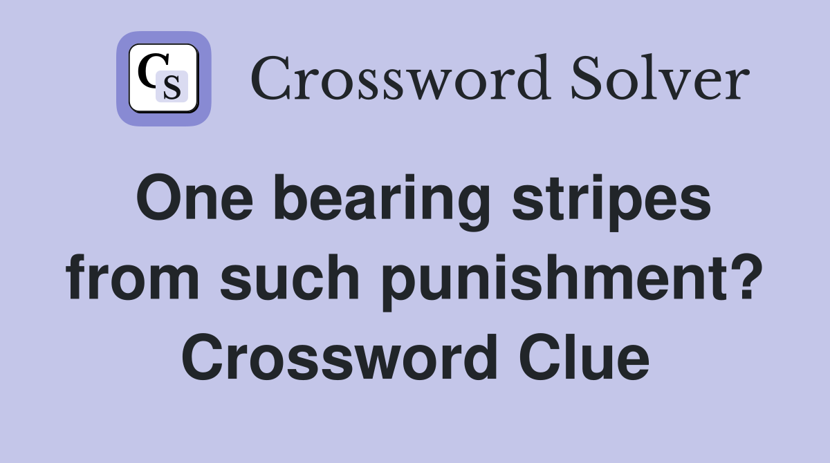 One bearing stripes from such punishment? Crossword Clue