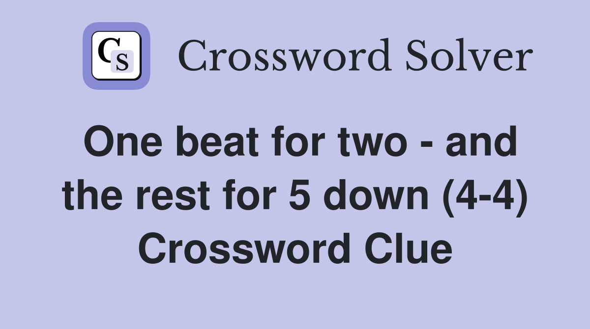 One beat for two - and the rest for 5 down (4-4) Crossword Clue