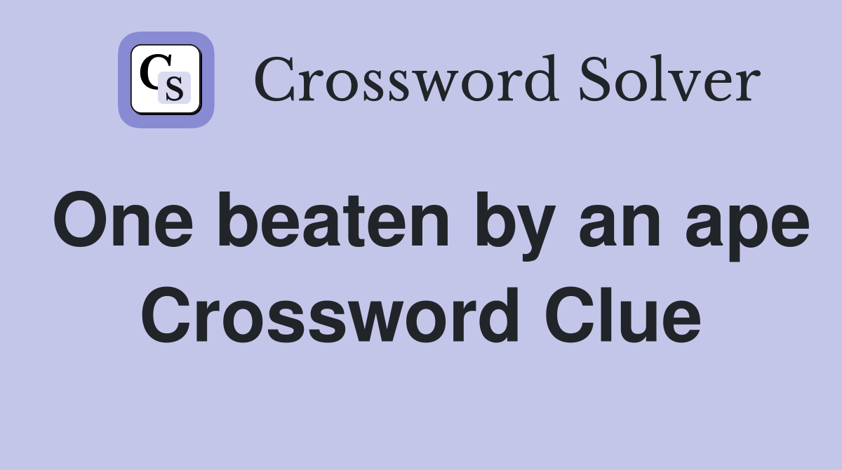 One beaten by an ape Crossword Clue