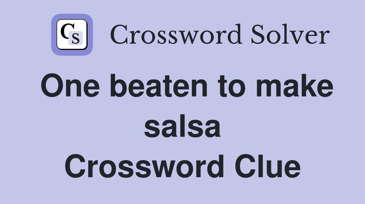 One beaten to make salsa Crossword Clue