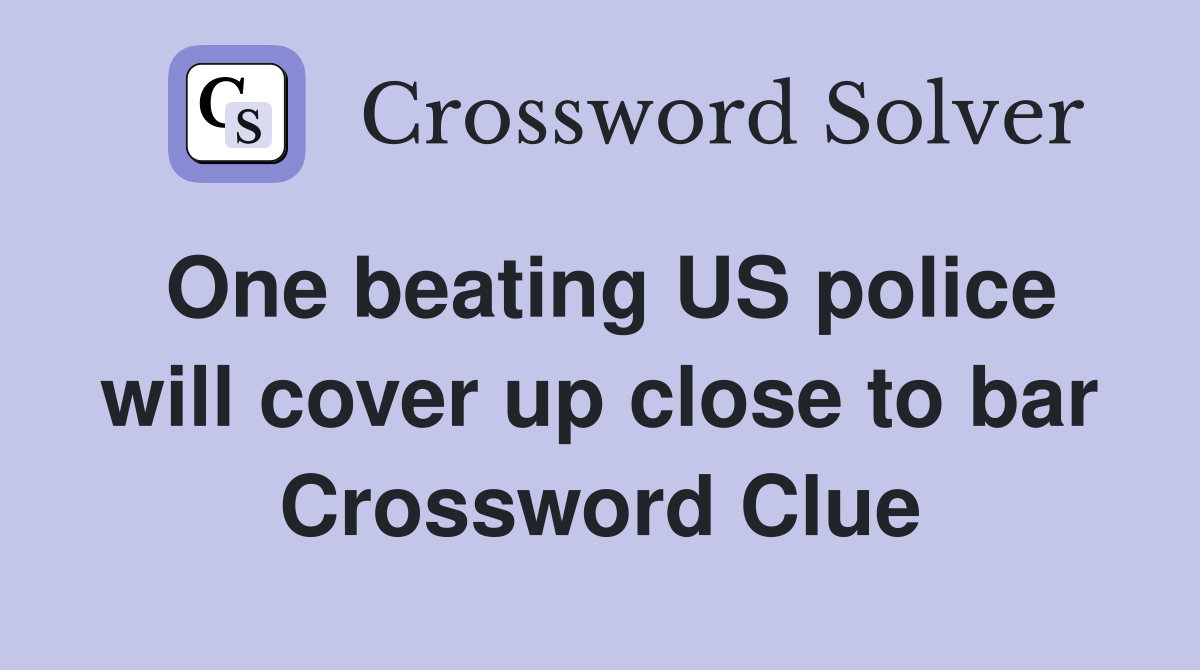 One beating US police will cover up close to bar Crossword Clue