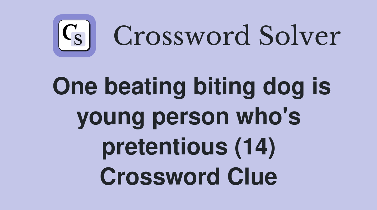 One beating biting dog is young person who's pretentious (14) Crossword Clue