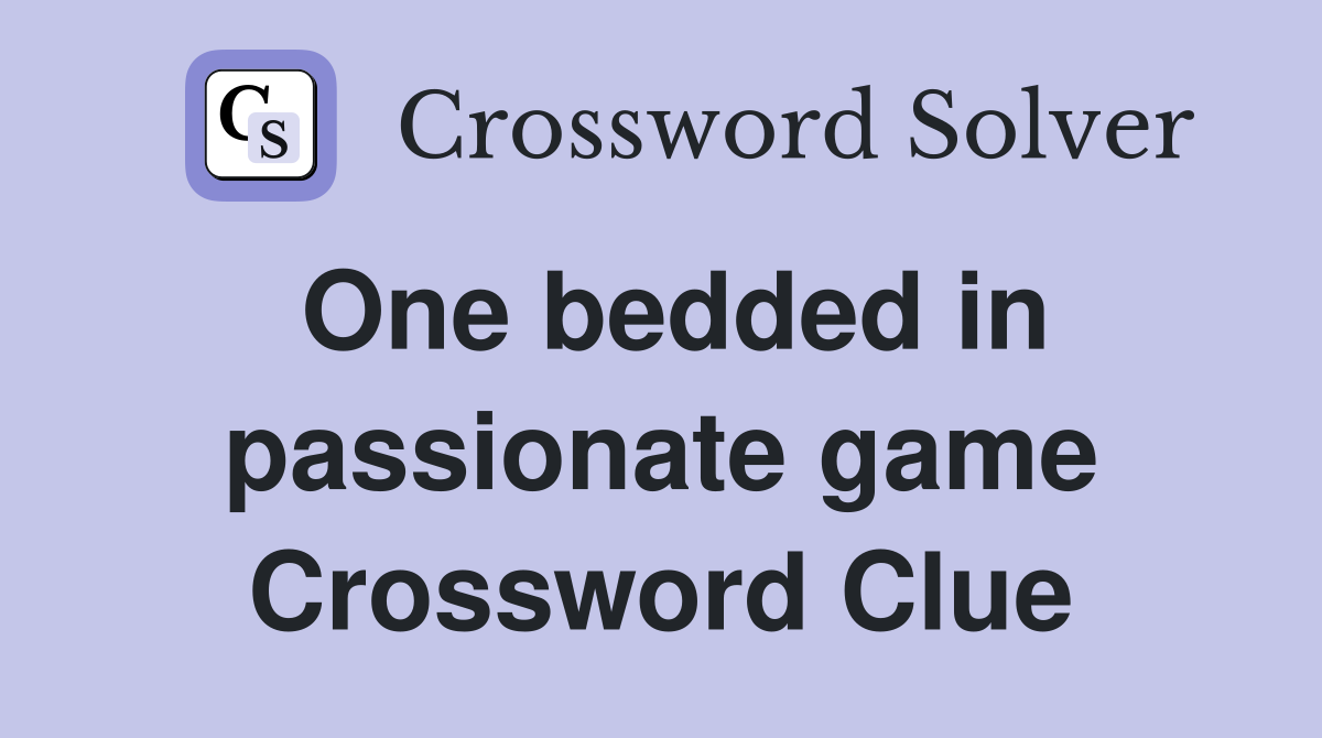 One bedded in passionate game Crossword Clue