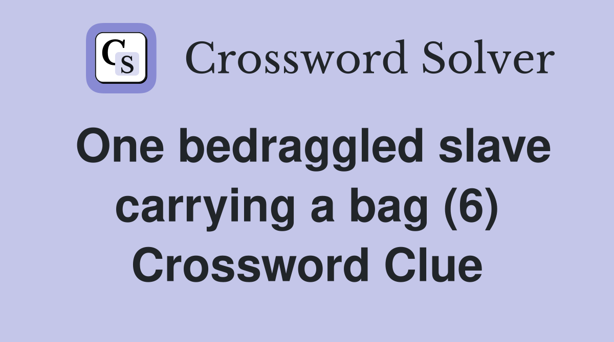 One bedraggled slave carrying a bag (6) Crossword Clue