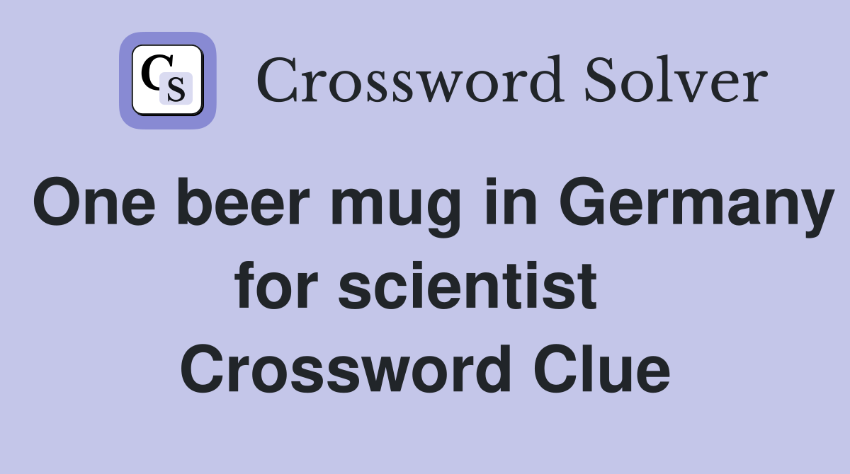 One beer mug in Germany for scientist  Crossword Clue