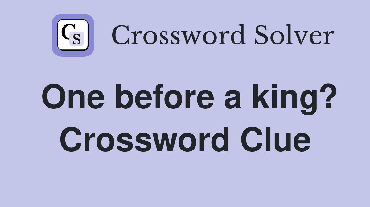 One before a king? Crossword Clue