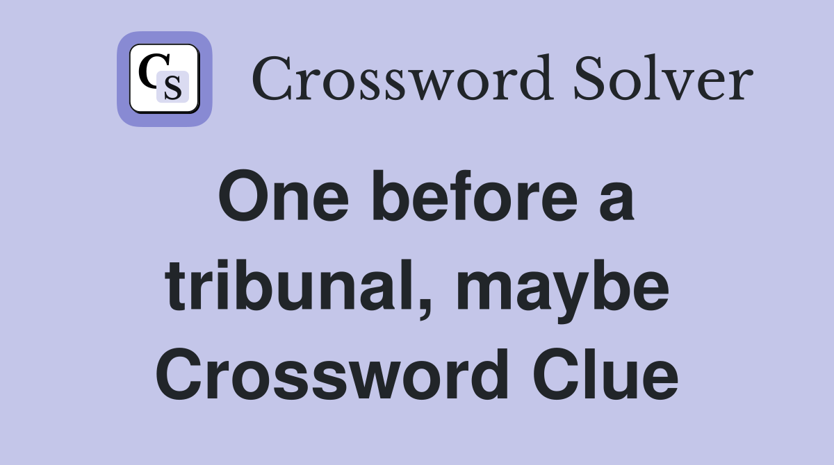 One before a tribunal, maybe Crossword Clue