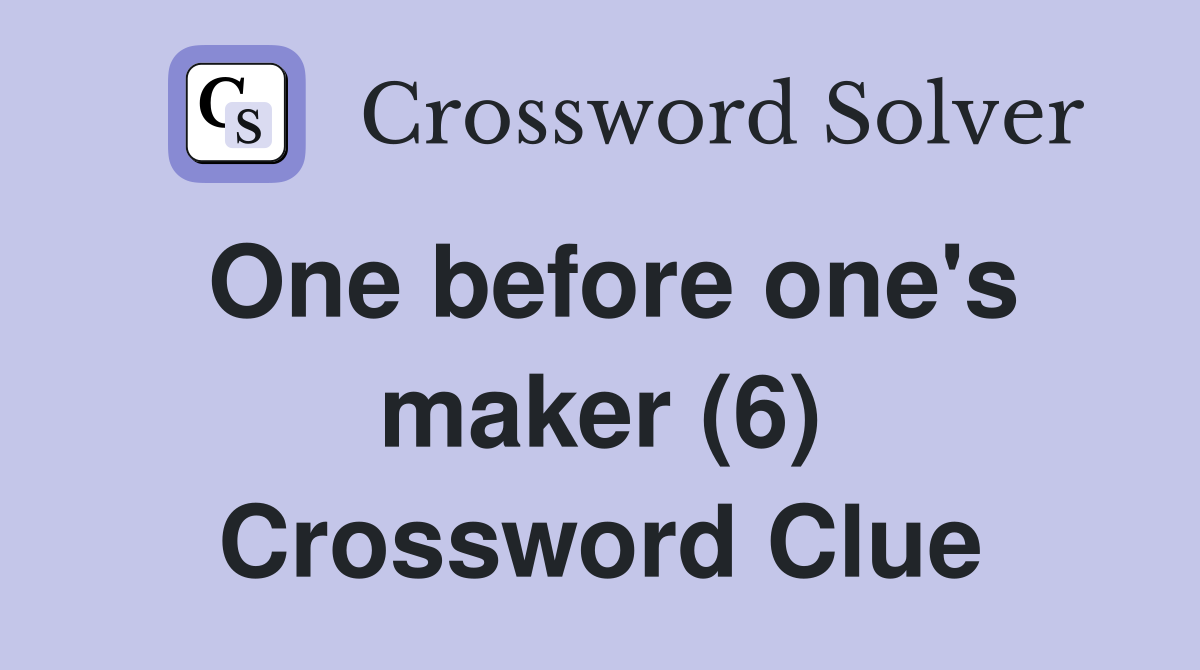 One before one's maker (6) Crossword Clue