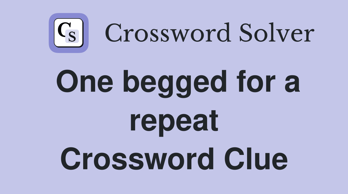 One begged for a repeat Crossword Clue