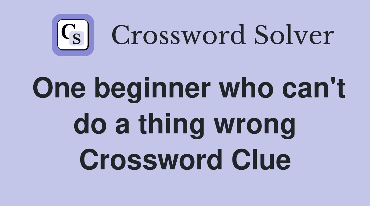 One beginner who can't do a thing wrong Crossword Clue