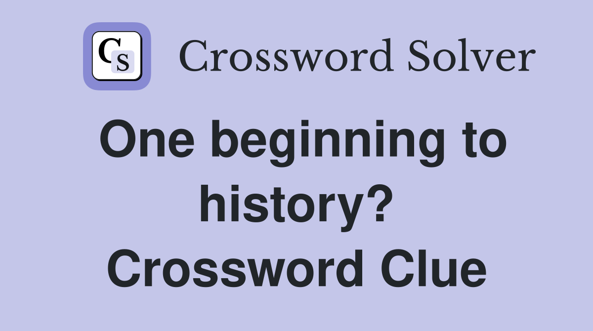 One beginning to history? Crossword Clue