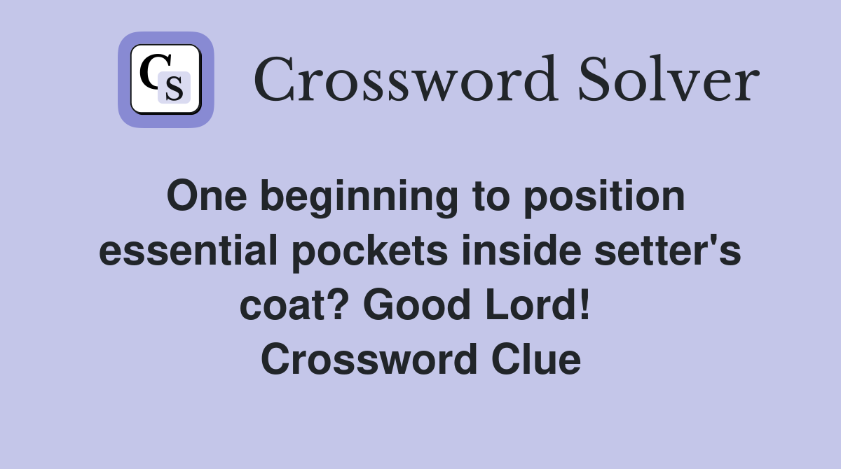 One beginning to position essent­ial pockets inside setter's coat? Good Lord!  Crossword Clue