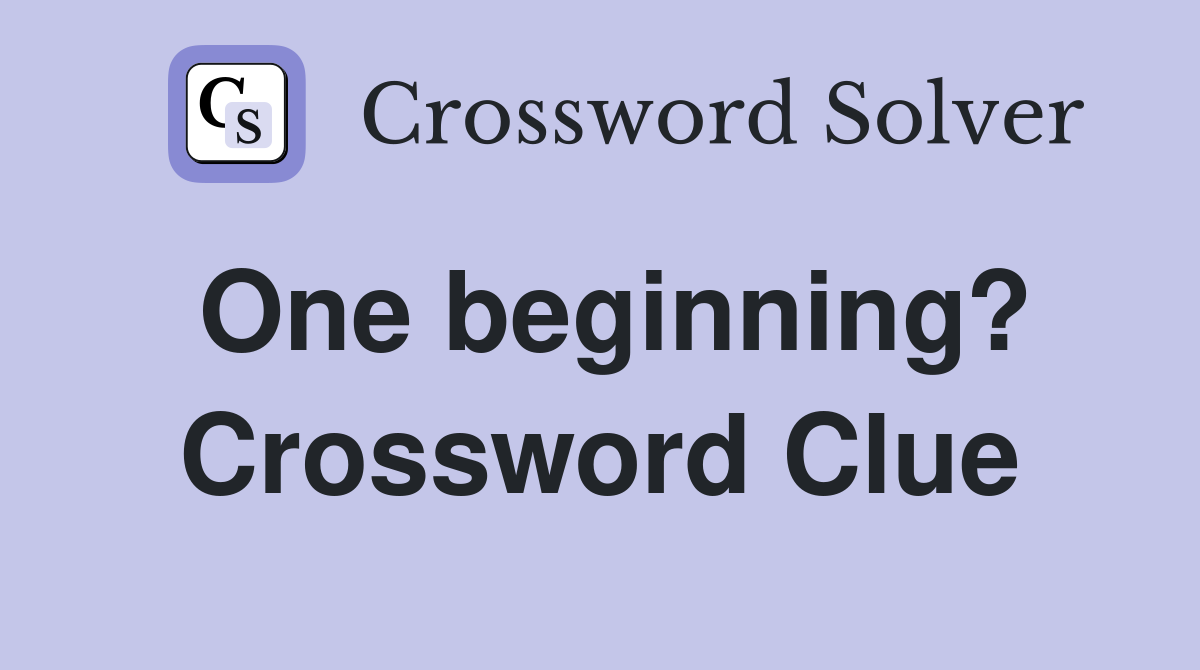 One beginning? Crossword Clue