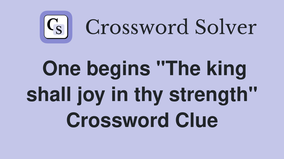 One begins "The king shall joy in thy strength" Crossword Clue