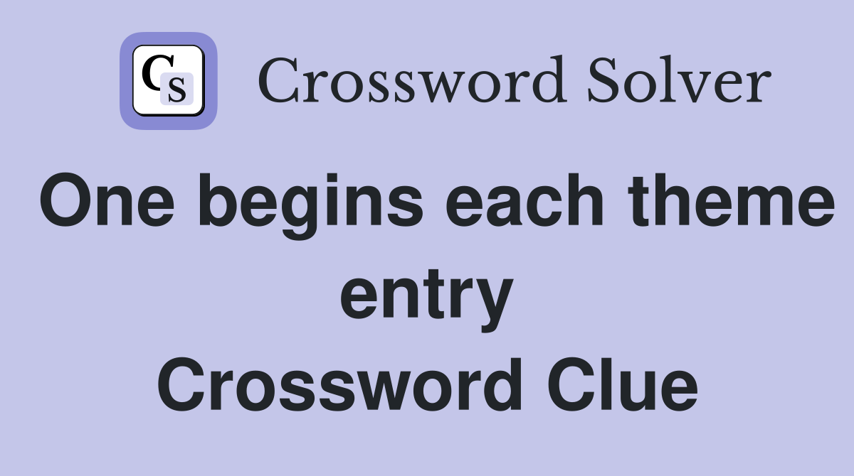 One begins each theme entry Crossword Clue