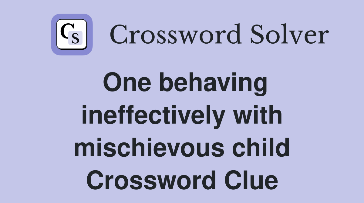 One behaving ineffectively with mischievous child Crossword Clue