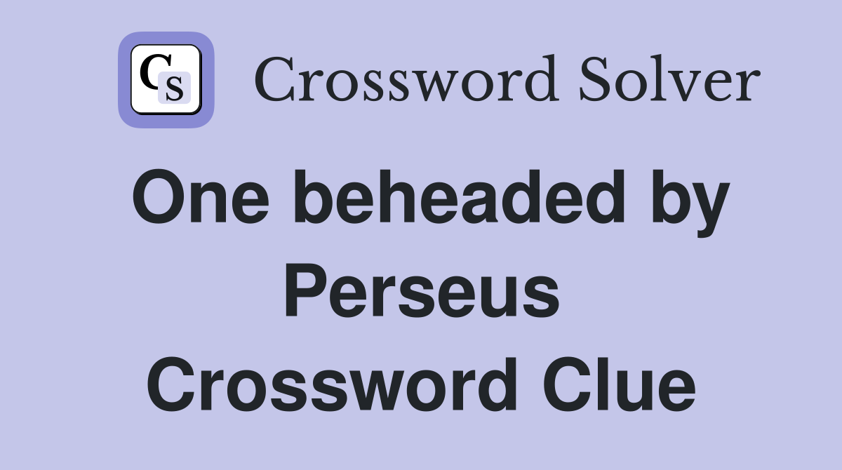 One beheaded by Perseus Crossword Clue