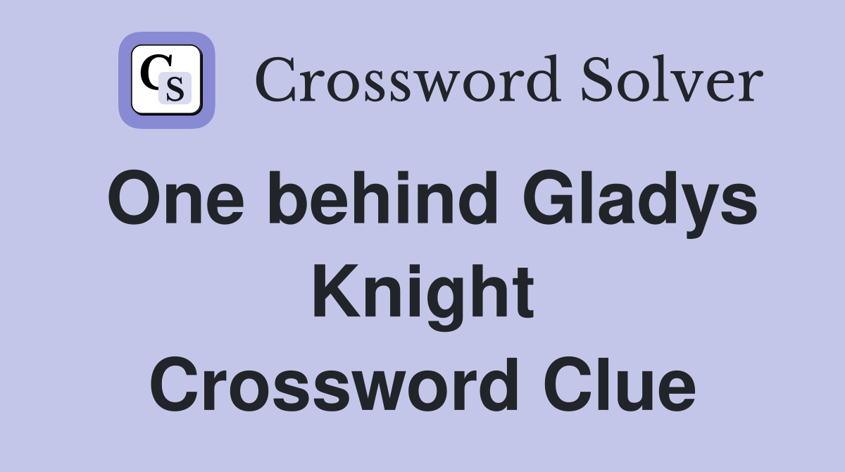 One behind Gladys Knight Crossword Clue