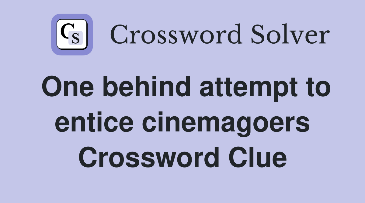 One behind attempt to entice cinemagoers Crossword Clue