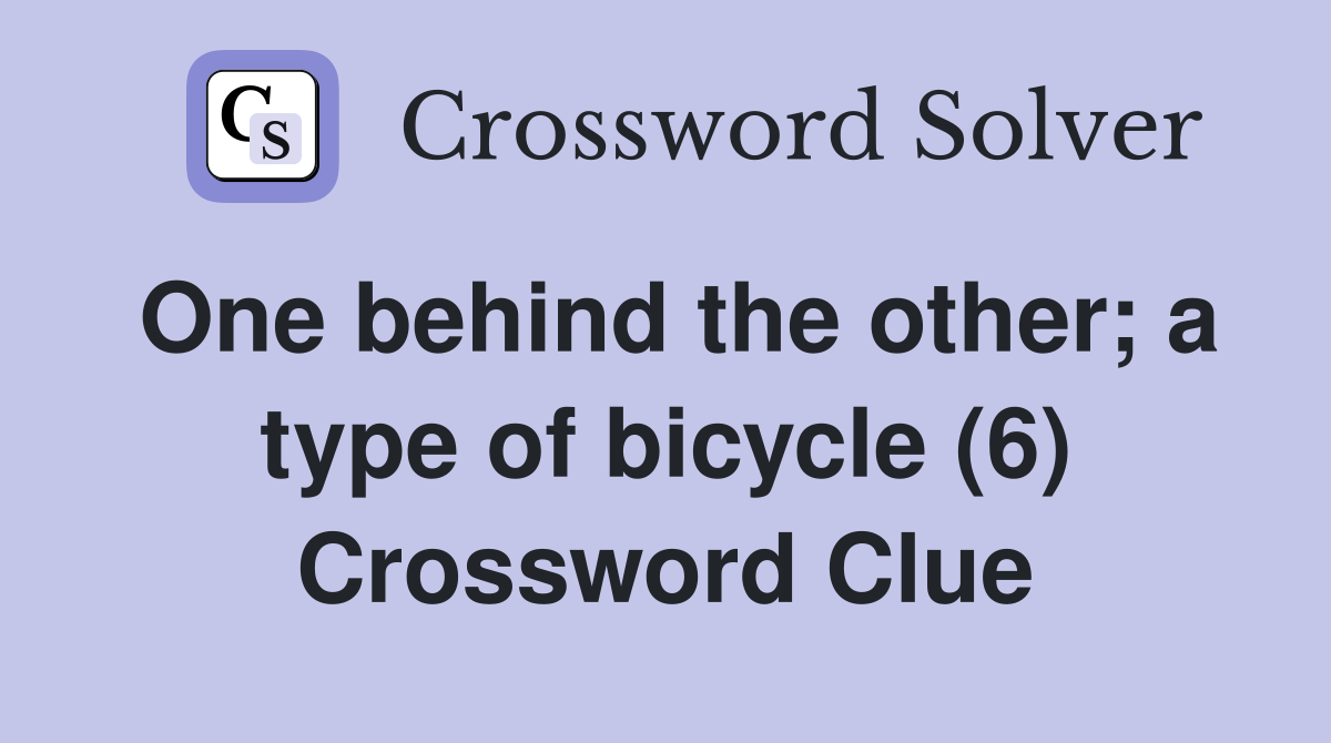 One behind the other; a type of bicycle (6) Crossword Clue