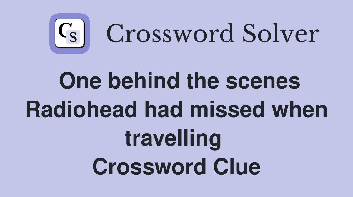 One behind the scenes Radiohead had missed when travelling  Crossword Clue