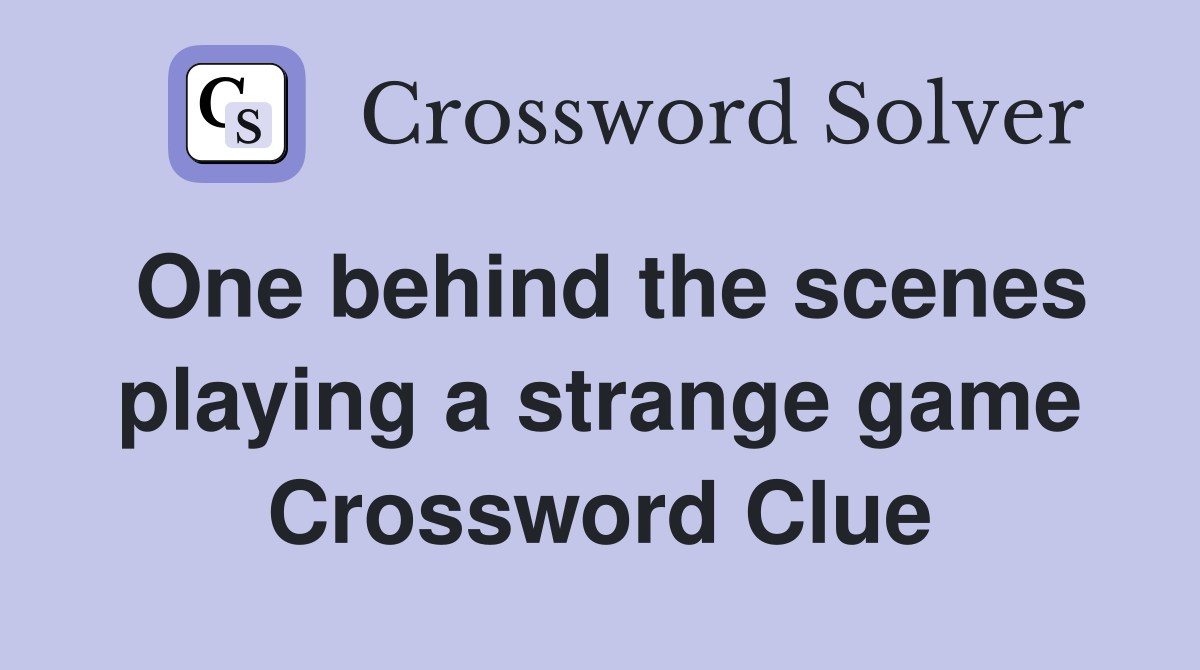 One behind the scenes playing a strange game Crossword Clue