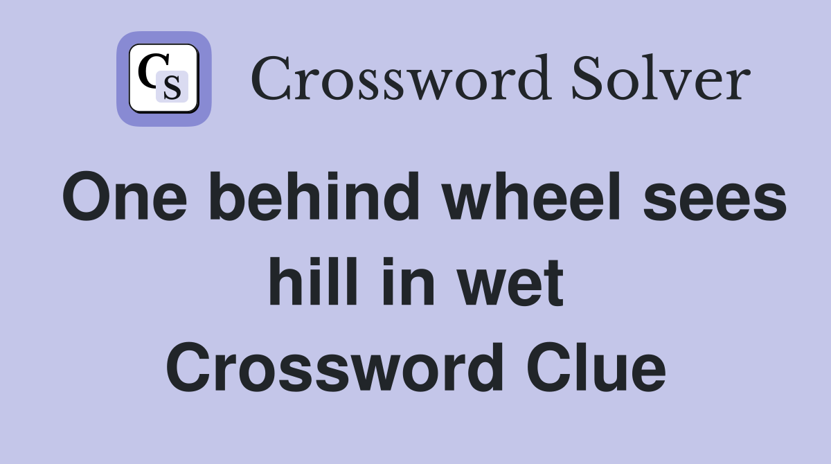 One behind wheel sees hill in wet Crossword Clue
