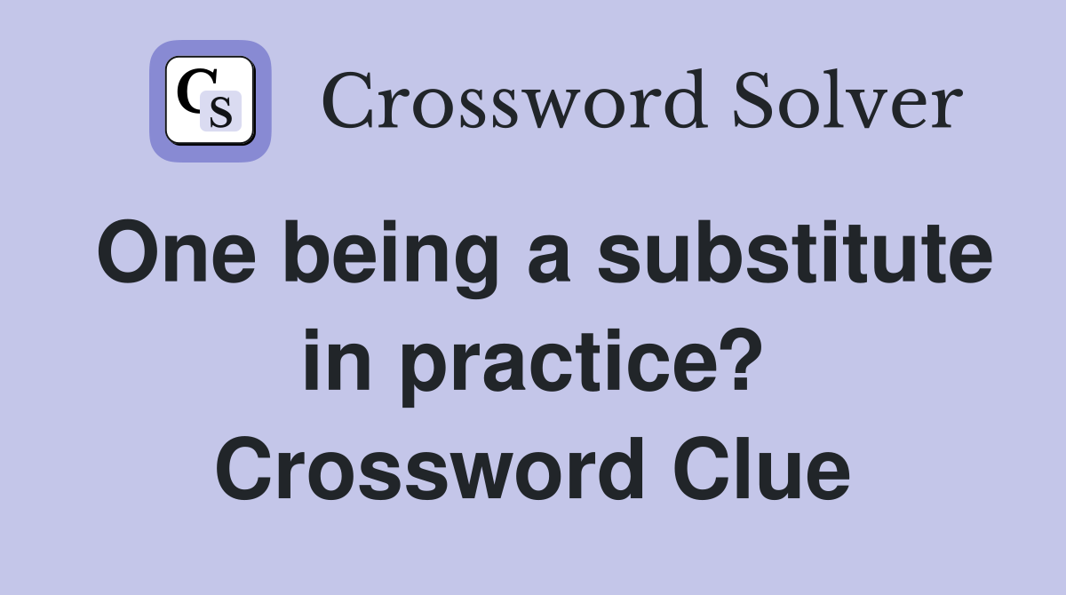 One being a substitute in practice? Crossword Clue