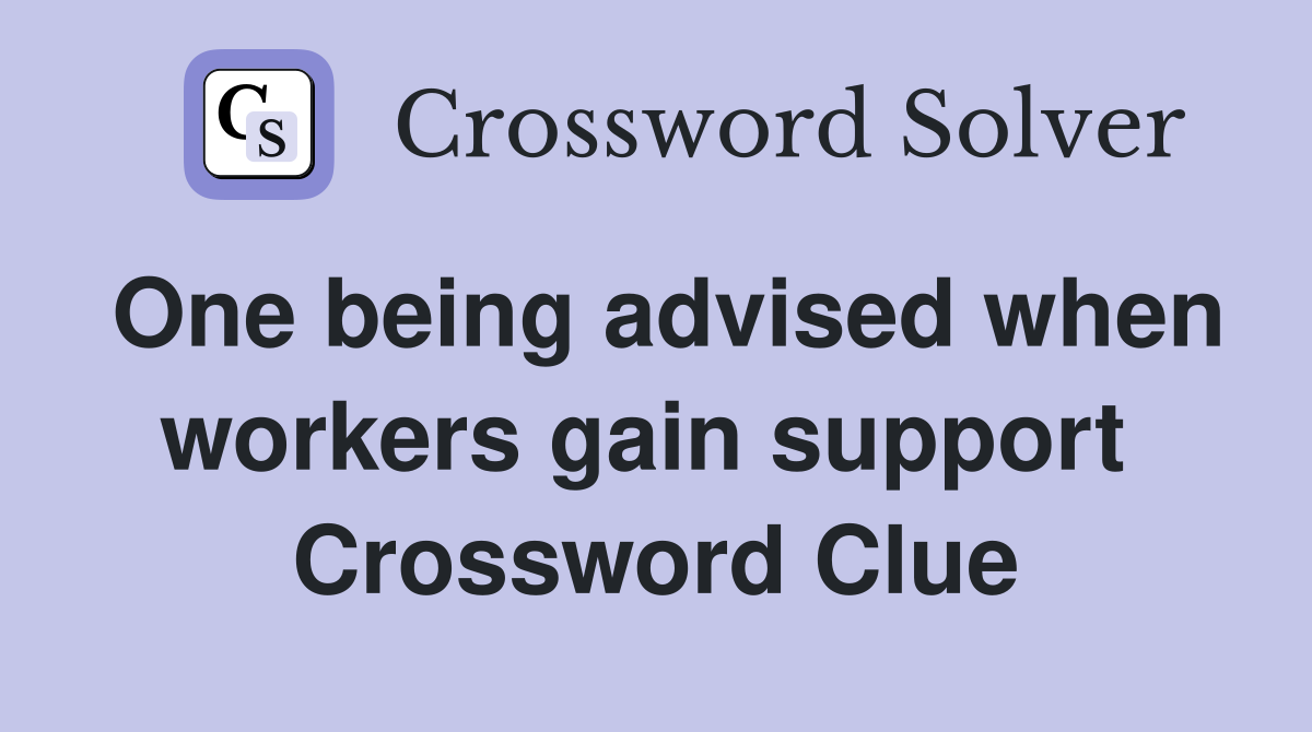 One being advised when workers gain support  Crossword Clue