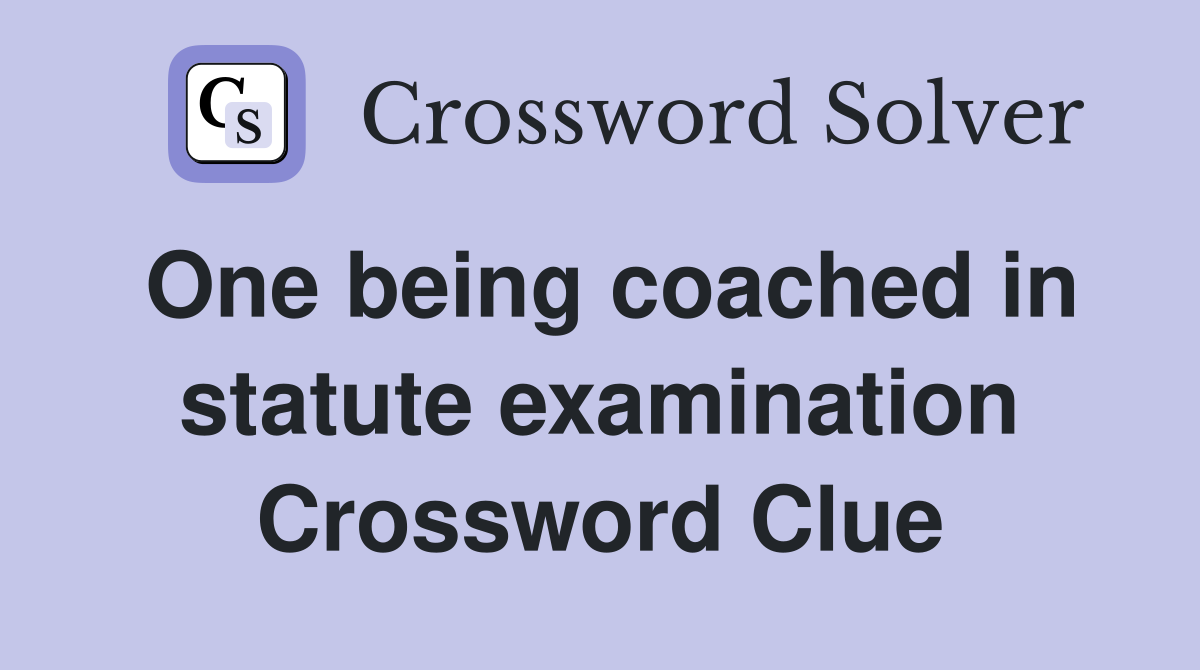 One being coached in statute examination Crossword Clue