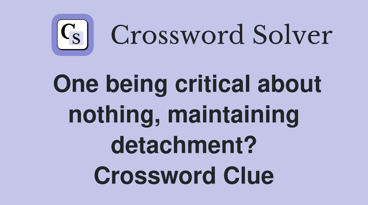 One being critical about nothing, maintaining detachment? Crossword Clue