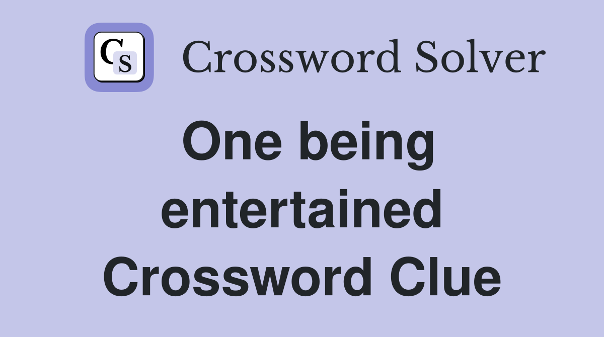 One being entertained Crossword Clue