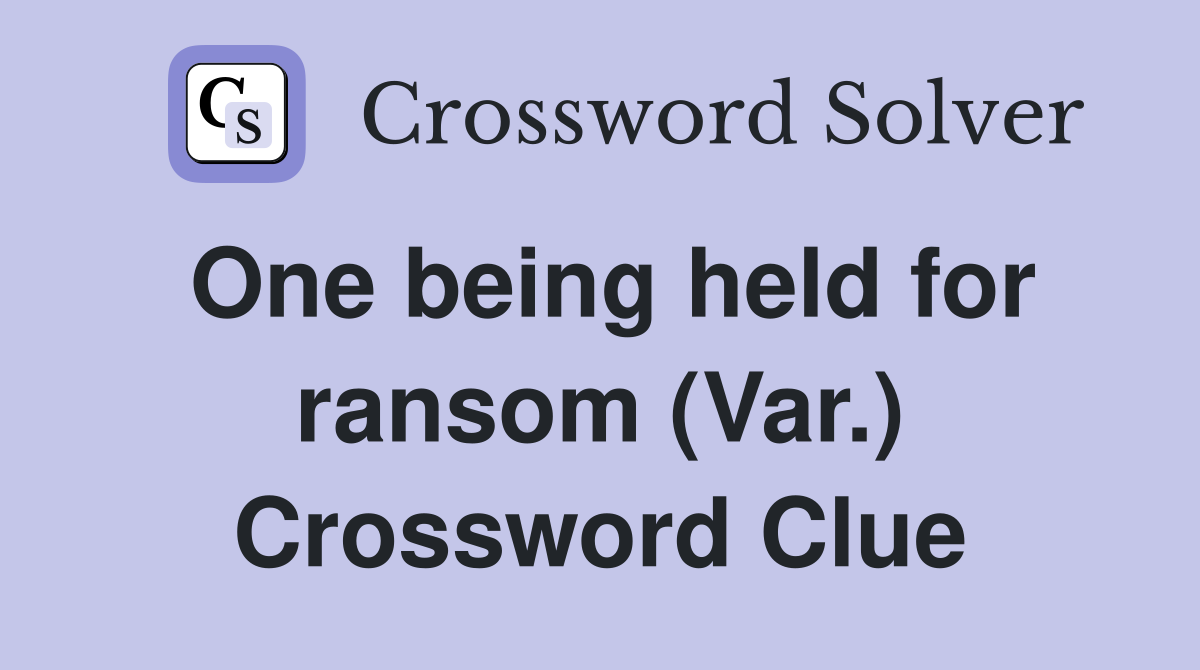 One being held for ransom (Var.) Crossword Clue
