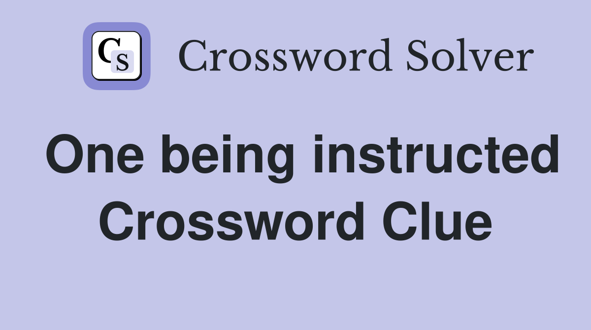 One being instructed Crossword Clue