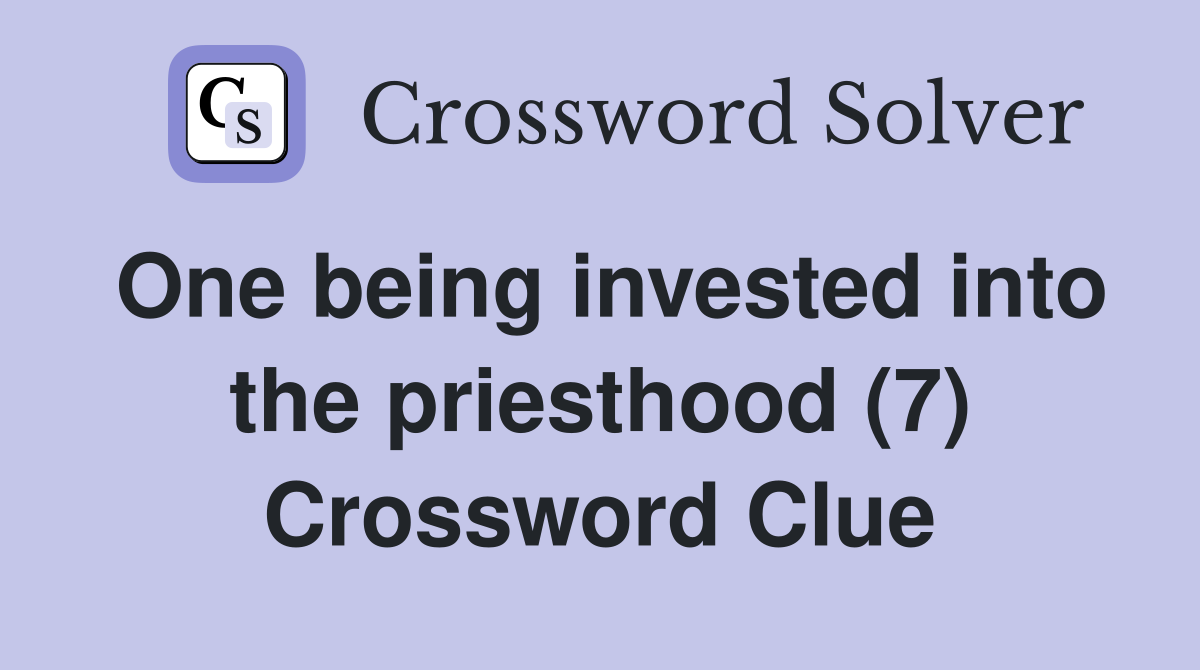 One being invested into the priesthood (7) Crossword Clue