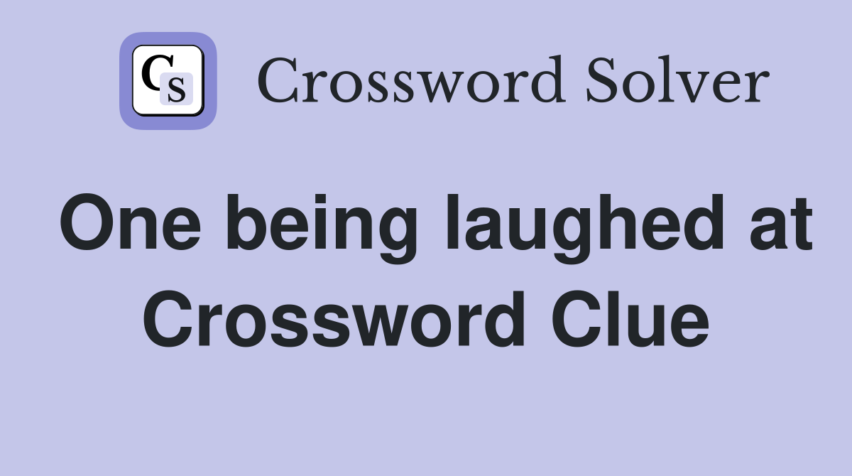 One being laughed at Crossword Clue