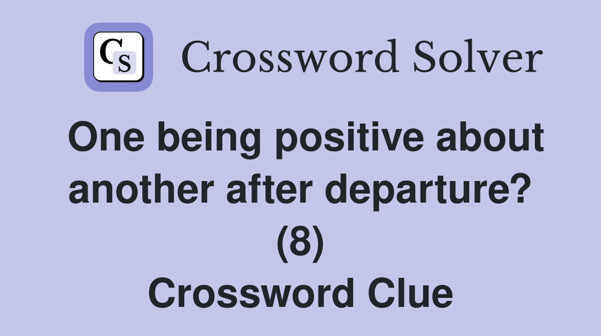 One being positive about another after departure? (8) Crossword Clue