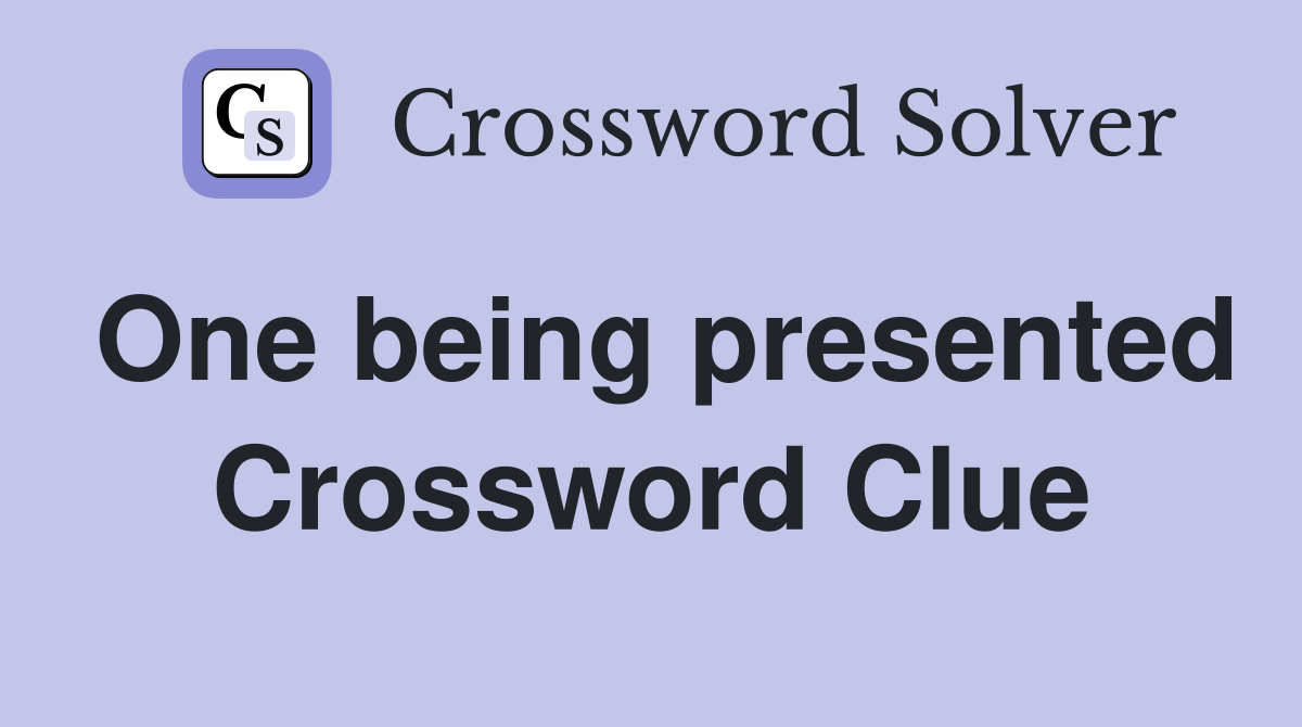 One being presented Crossword Clue