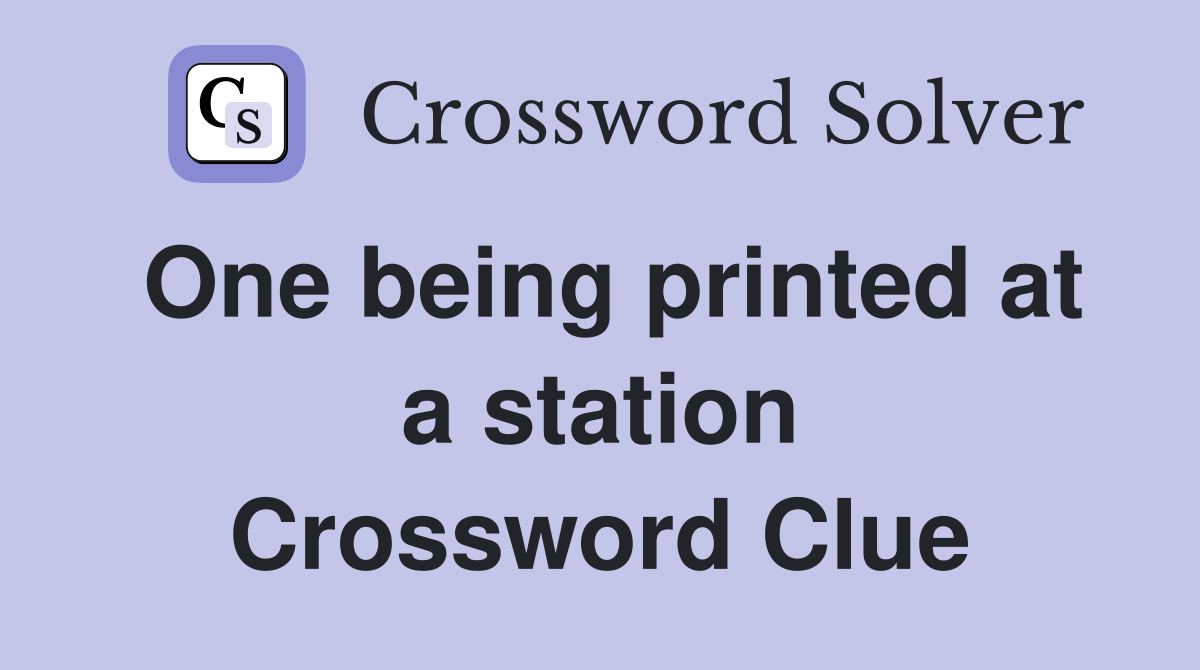 One being printed at a station Crossword Clue