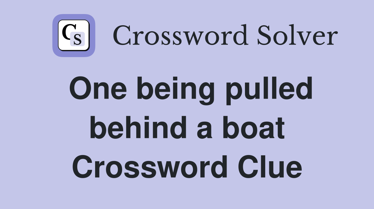 One being pulled behind a boat Crossword Clue