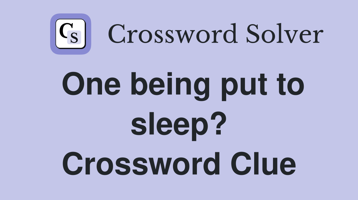 One being put to sleep? Crossword Clue