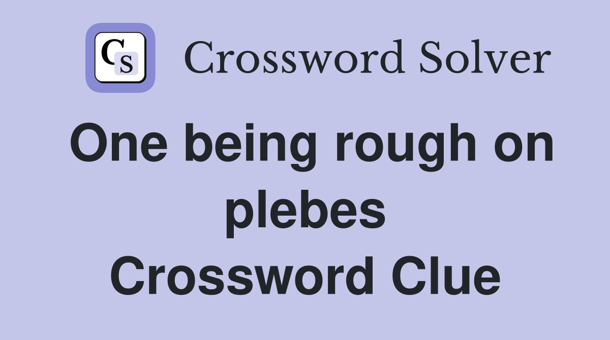 One being rough on plebes Crossword Clue